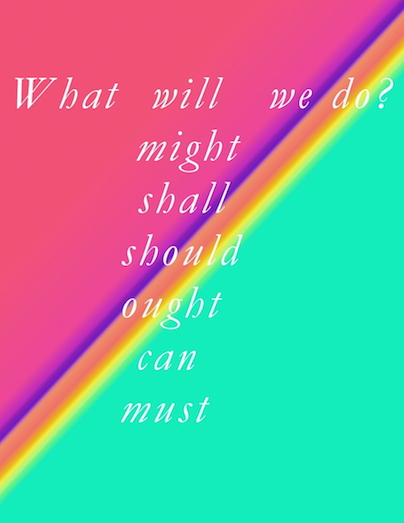 What will might shall should ought can must we do?